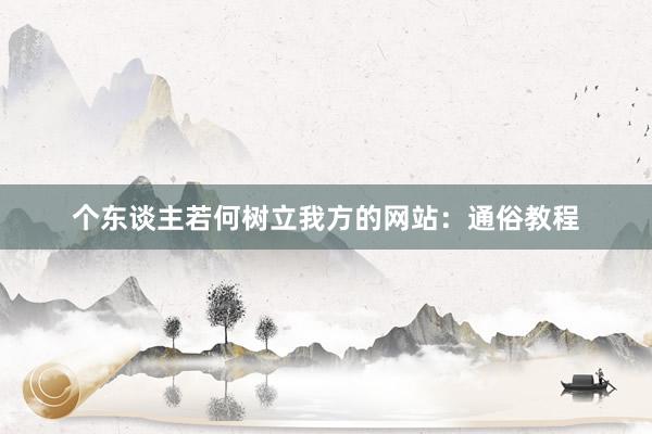 个东谈主若何树立我方的网站：通俗教程
