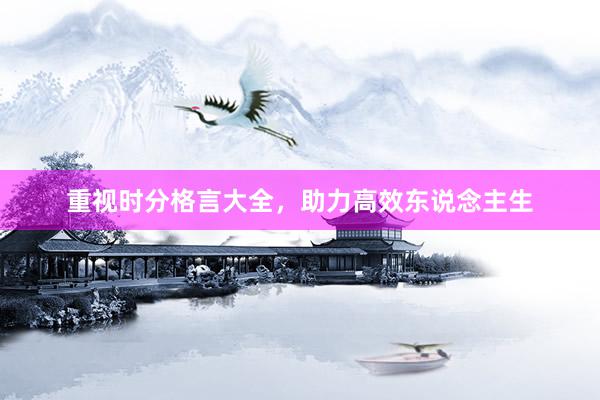 重视时分格言大全，助力高效东说念主生